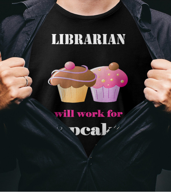 Librarian Will Work For Cupcakes With Two Colorful Desserts T-Shirt