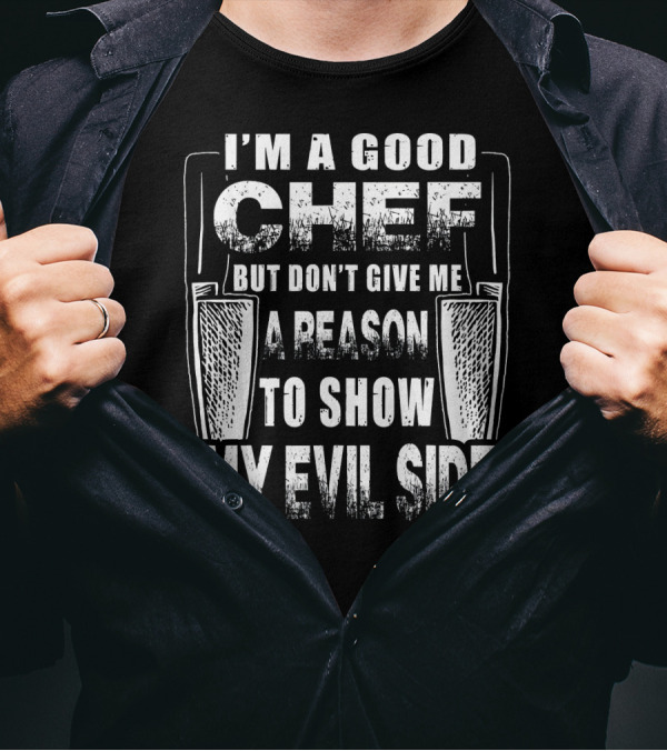 I’m A Good Chef But Don’t Give Me A Reason To Show My Evil Side T-Shirt