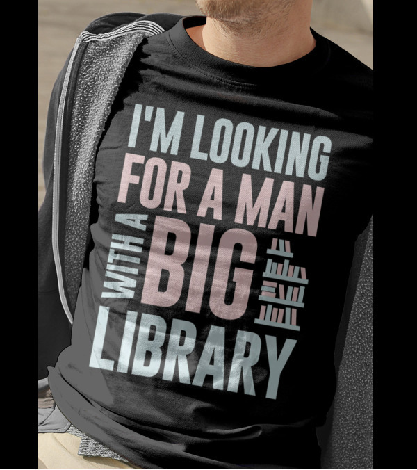 I'M LOOKING FOR A MAN WITH A BIG LIBRARY T-Shirt