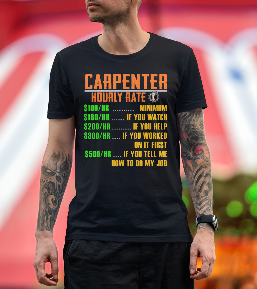 Carpenter Hourly Rate Minimum Watch Help Worked Tell Me How to Do My Job T-Shirt