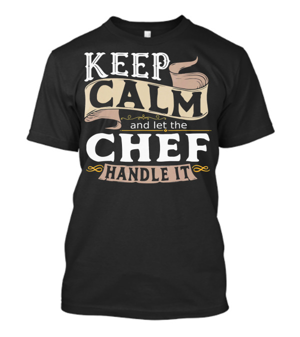 Keep Calm And Let The Chef Handle It T-Shirt