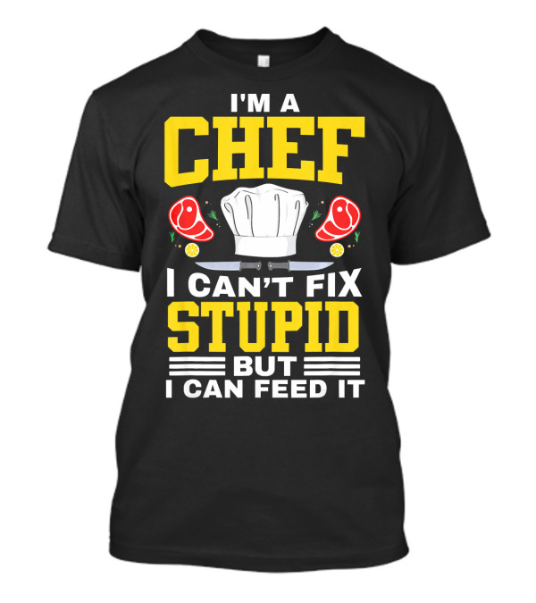 I'm A Chef I Can't Fix Stupid But I Can Feed It Chef Hat Knife Meat Peppers T-Shirt