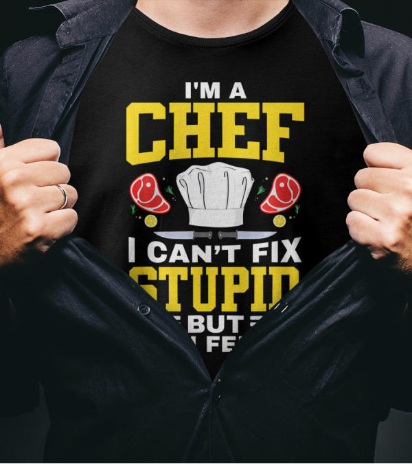 I'm A Chef I Can't Fix Stupid But I Can Feed It Chef Hat Knife Meat Peppers T-Shirt