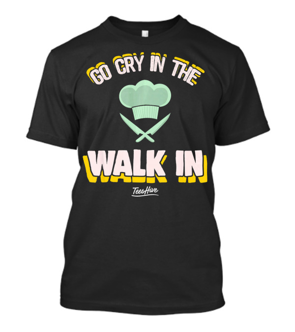 Go Cry In The Walk In Chef Hat Knives TeesHive T-Shirt