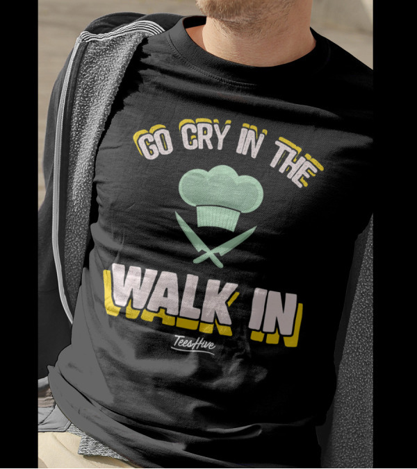 Go Cry In The Walk In Chef Hat Knives TeesHive T-Shirt