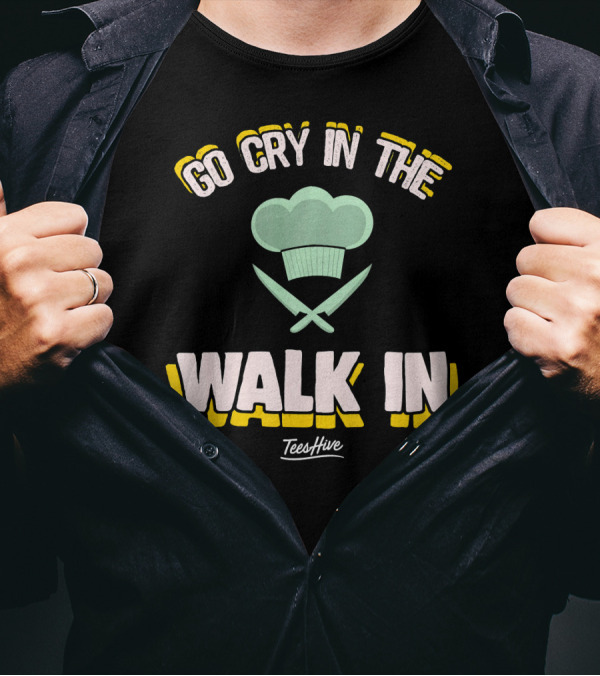 Go Cry In The Walk In Chef Hat Knives TeesHive T-Shirt