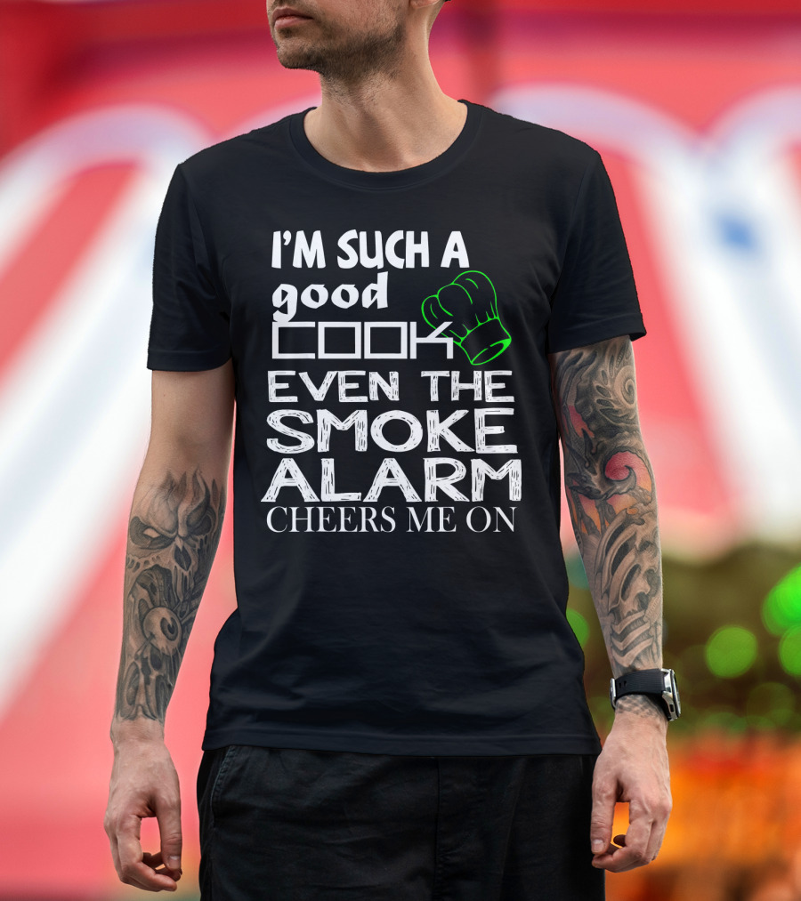 I'm Such a Good Cook Even the Smoke Alarm Cheers Me On T-Shirt