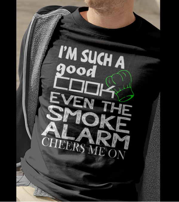 I'm Such A Good Cook Even The Smoke Alarm Cheers Me On T-Shirt