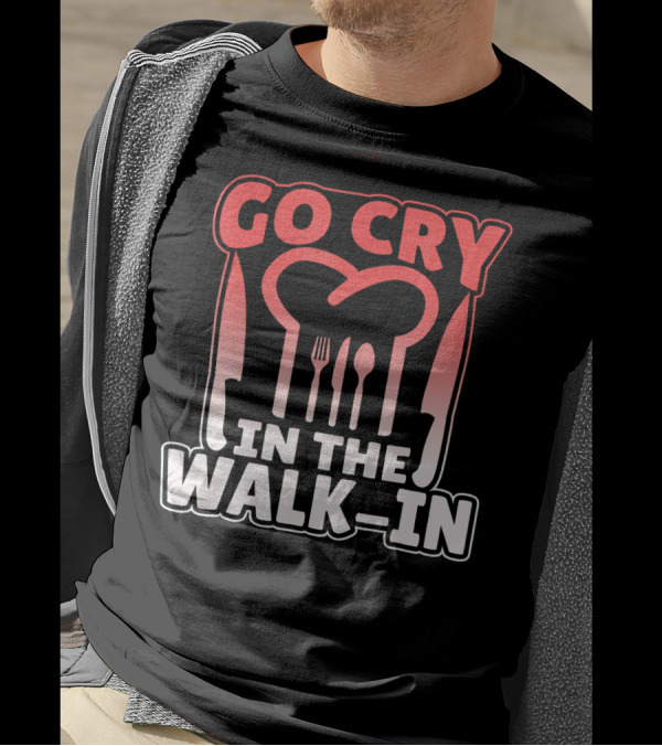 Go Cry In The Walk In Chef Fork Spoon Knife T-Shirt