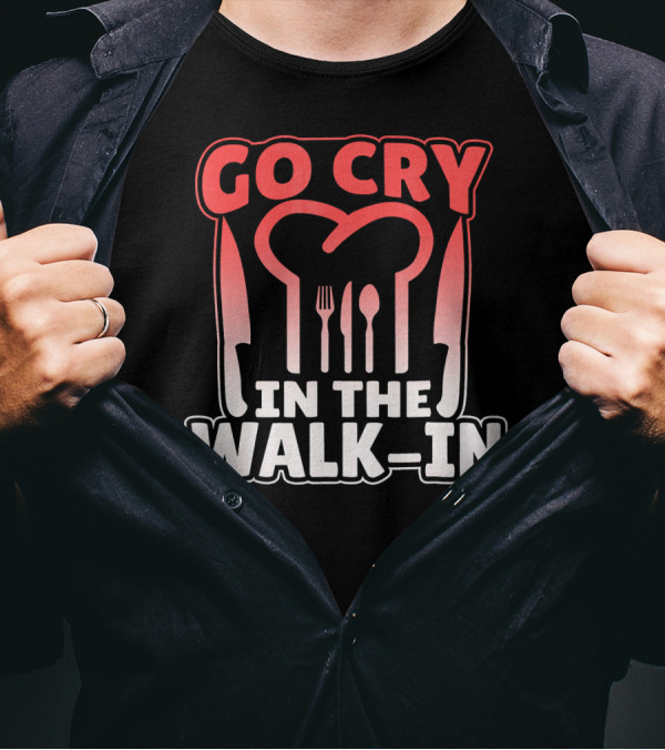Go Cry In The Walk In Chef Fork Spoon Knife T-Shirt