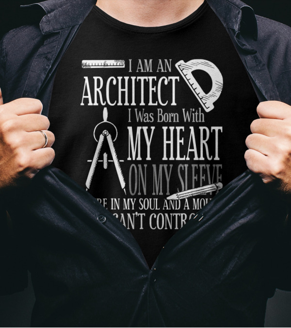 I Am An Architect I Was Born With My Heart On My Sleeve A Fire In My Soul And A Mouth I Can't Control T-Shirt