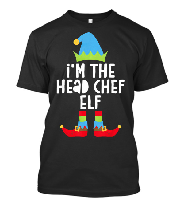 I'm The Head Chef Elf Funny Christmas Elf Hat And Shoes T-Shirt