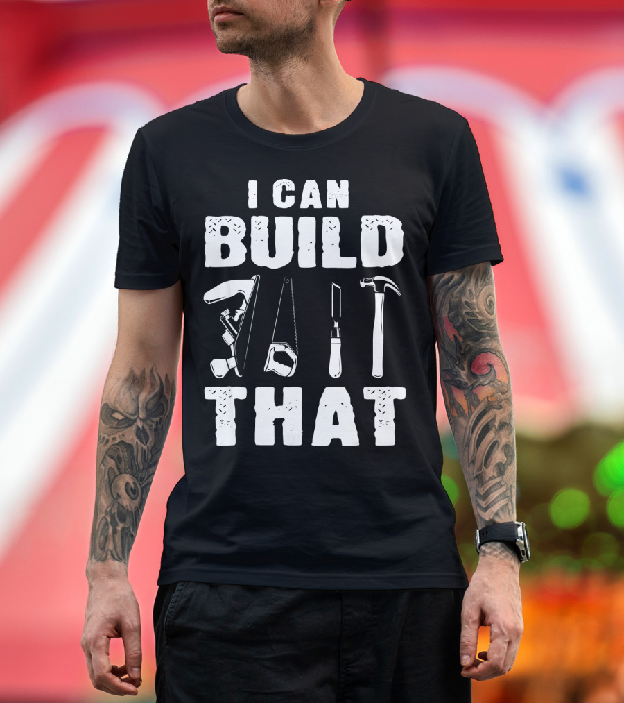 I Can Build That Carpenter Tools Woodworking T-Shirt