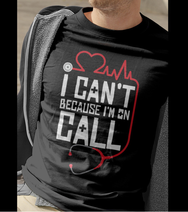 I Can't Because I'm On Call Funny Doctors Nurses Stethoscope Heartbeat T-Shirt