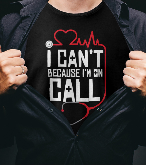 I Can't Because I'm On Call Funny Doctors Nurses Stethoscope Heartbeat T-Shirt