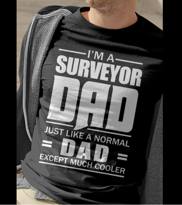 I'm A Surveyor Dad Just Like A Normal Dad Except Much Cooler T-Shirt