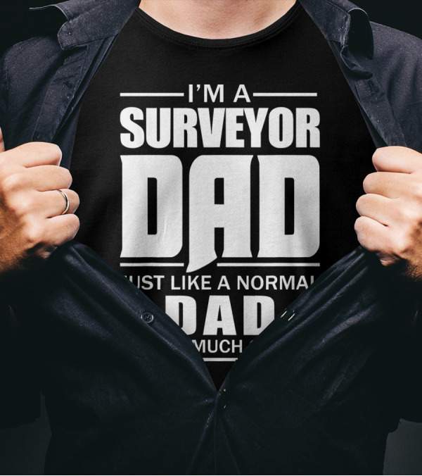 I'm A Surveyor Dad Just Like A Normal Dad Except Much Cooler T-Shirt