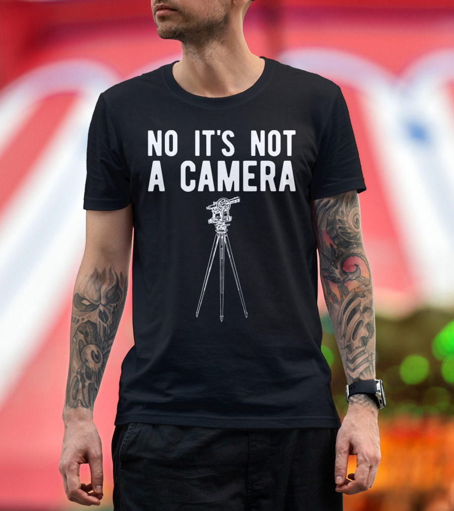 No It's Not a Camera Funny Surveyor Equipment T-Shirt