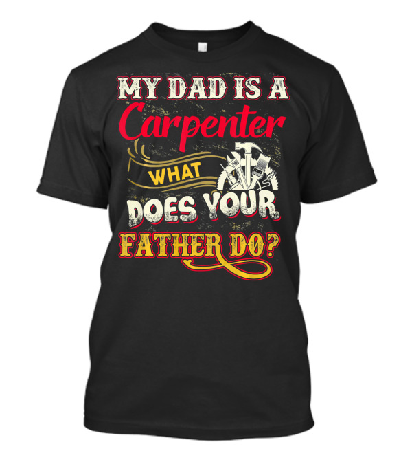 My Dad Is A Carpenter What Does Your Father Do T-Shirt