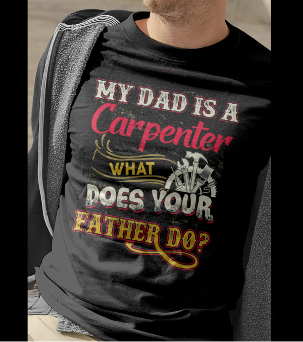 My Dad Is A Carpenter What Does Your Father Do T-Shirt