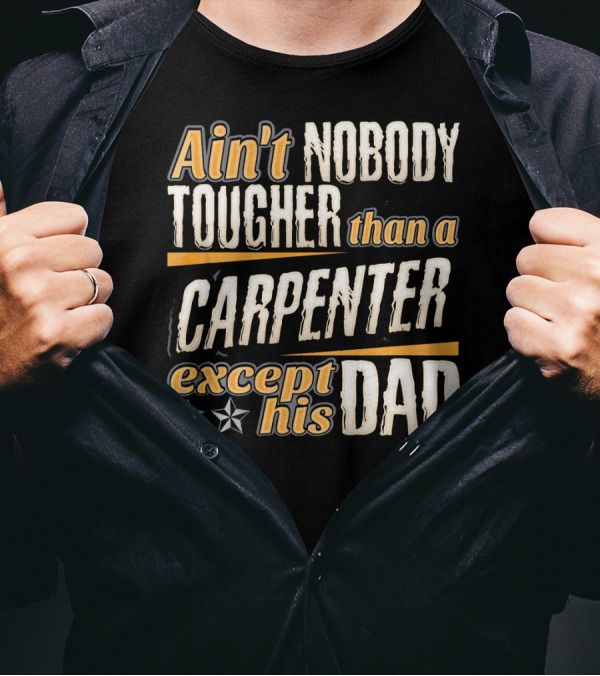 Ain't Nobody Tougher Than A Carpenter Except His Dad T-Shirt