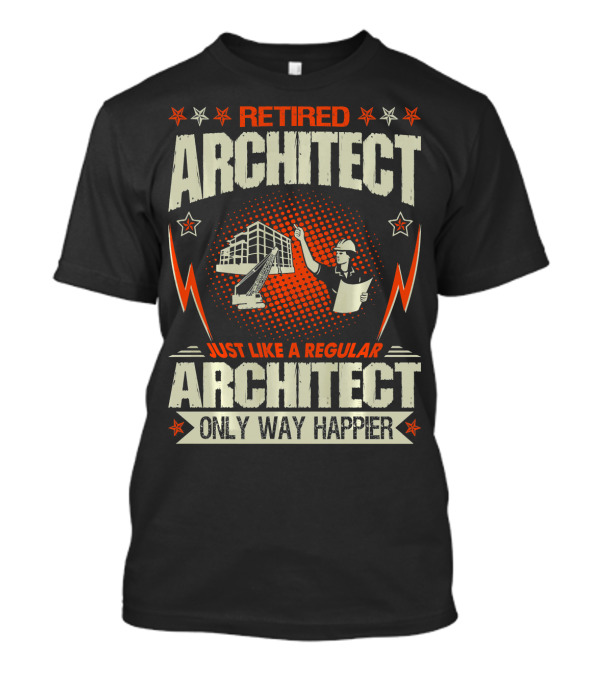 Retired Architect Just Like A Regular Architect Only Way Happier T-Shirt
