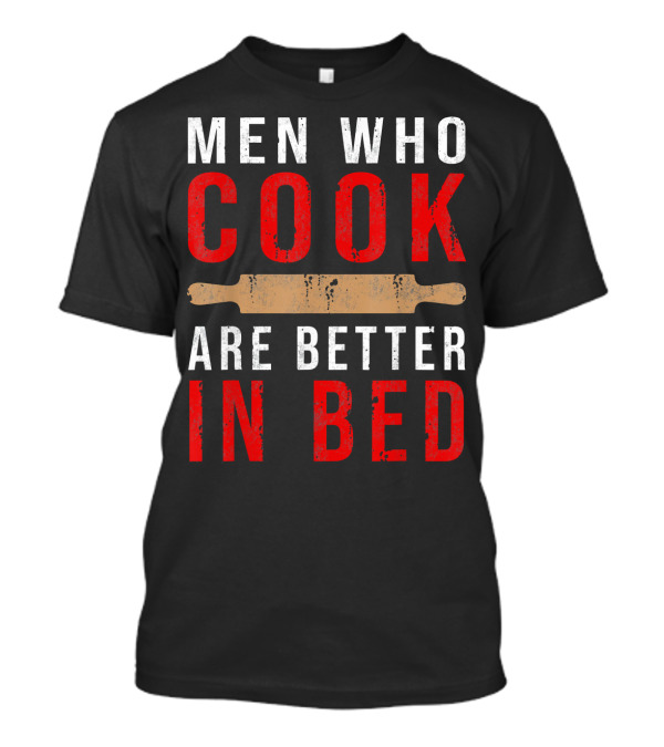 Men Who Cook Are Better In Bed Funny Cooking Rolling Pin T-Shirt