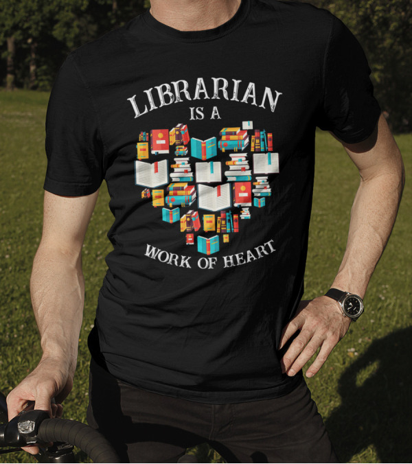 Librarian Is A Work Of Heart Library Books T-Shirt