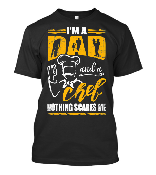 I'm A Dad And A Chef Nothing Scares Me Chef Silhouette Cooking T-Shirt