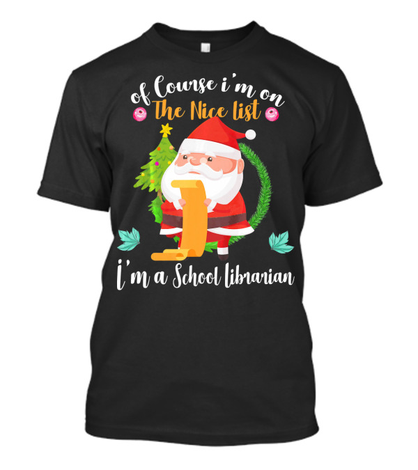 Of Course I'm On The Nice List I'm A School Librarian T-Shirt