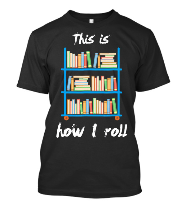 Librarian Bookshelf Cart This Is How I Roll T-Shirt