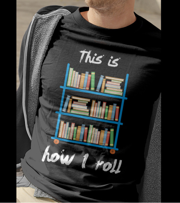 Librarian Bookshelf Cart This Is How I Roll T-Shirt
