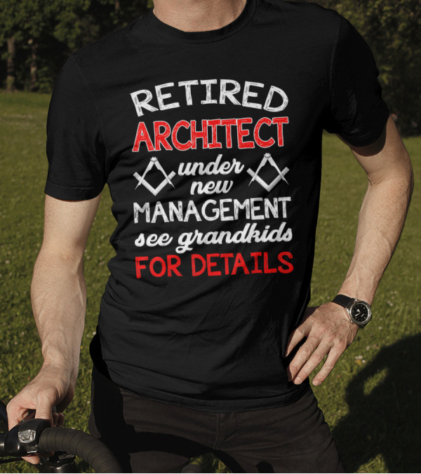 Retired Architect Under New Management See Grandkids For Details T-Shirt