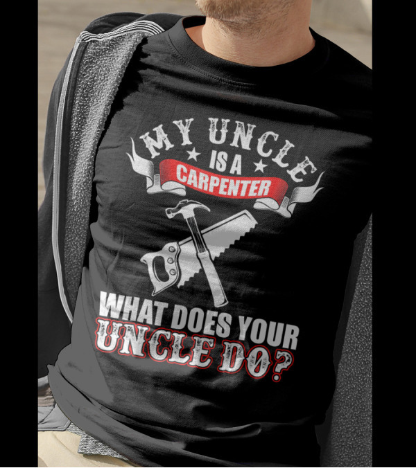 My Uncle Is A Carpenter What Does Your Uncle Do T-Shirt