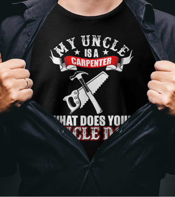 My Uncle Is A Carpenter What Does Your Uncle Do T-Shirt