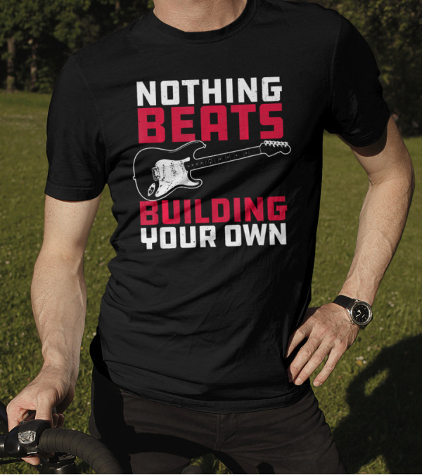 Nothing Beats Building Your Own Guitar Luthier Woodworking T-Shirt