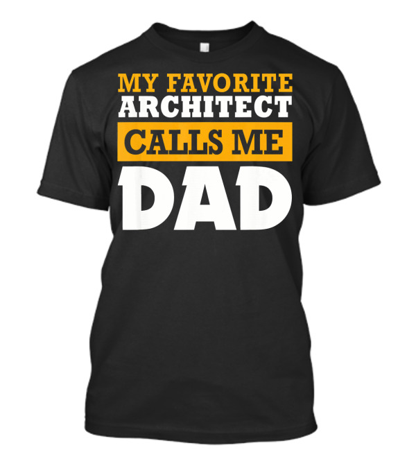 MY FAVORITE ARCHITECT CALLS ME DAD T-Shirt