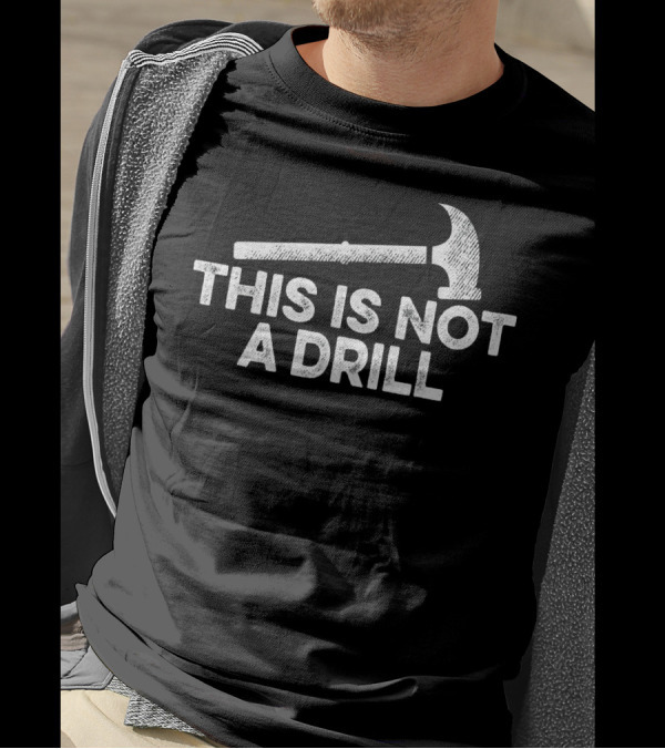 Mens This Is Not A Drill Funny Hammer T-Shirt