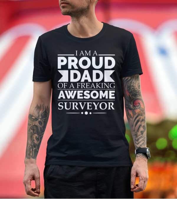 Premium T-Shirt: I Am a Proud Dad of a Freaking Awesome Surveyor T-Shirt I Am a Proud Dad of a Freaking Awesome Surveyor T-Shirt