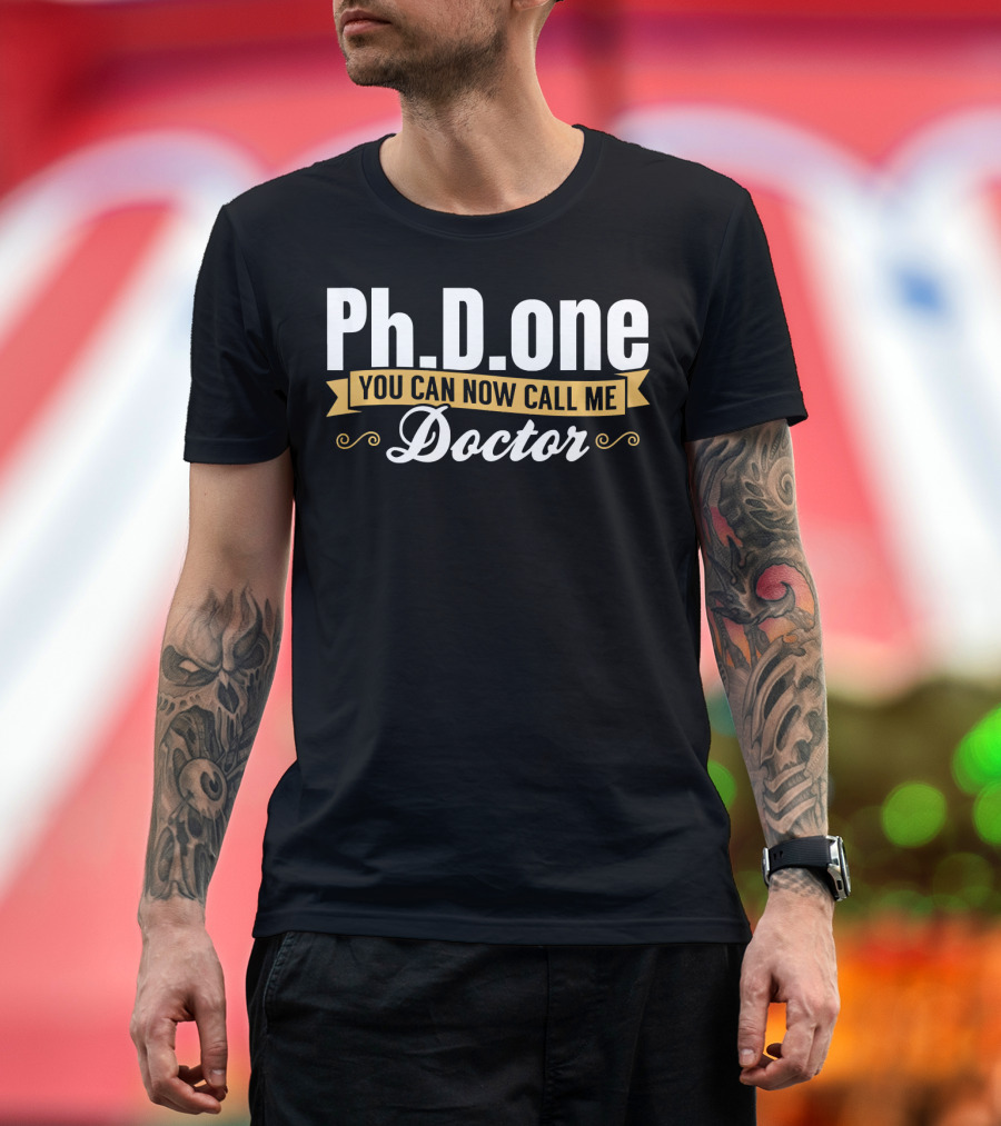 Ph.D. One You Can Now Call Me Doctor T-Shirt