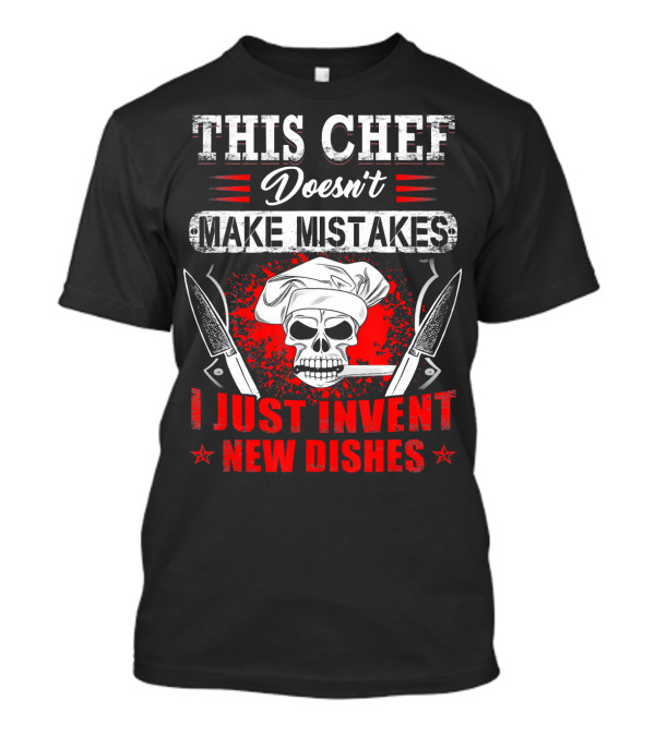 This Chef Doesn't Make Mistakes I Just Invent New Dishes Skull Knife Chef Hat T-Shirt