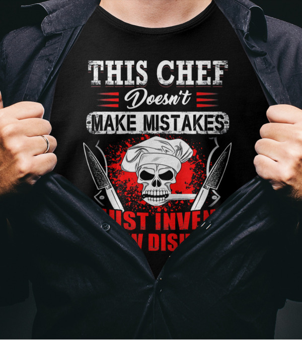 This Chef Doesn't Make Mistakes I Just Invent New Dishes Skull Knife Chef Hat T-Shirt