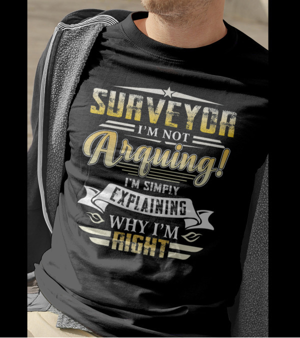 Surveyor I'm Not Arguing I'm Simply Explaining Why I'm Right T-Shirt