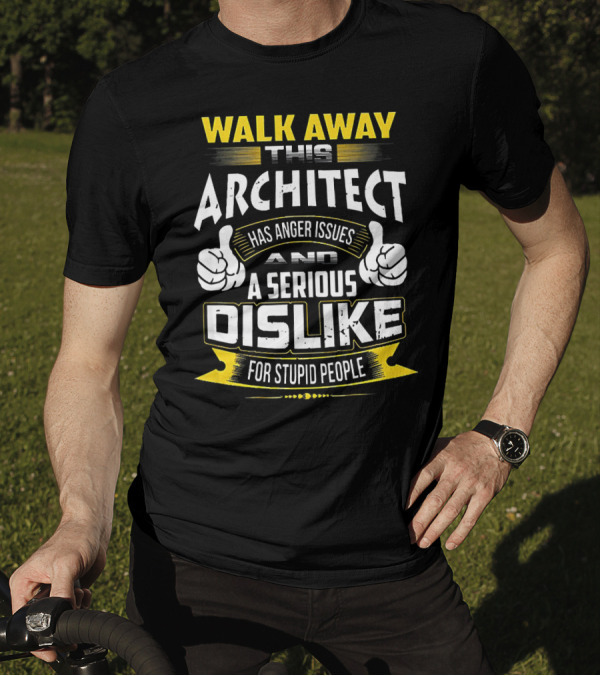 WALK AWAY THIS ARCHITECT HAS ANGER ISSUES AND A SERIOUS DISLIKE FOR STUPID PEOPLE T-Shirt