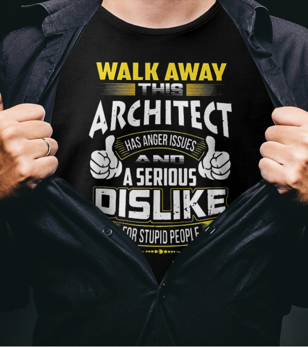 WALK AWAY THIS ARCHITECT HAS ANGER ISSUES AND A SERIOUS DISLIKE FOR STUPID PEOPLE T-Shirt