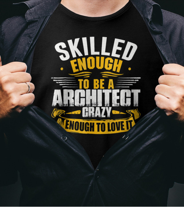 Skilled Enough To Be A Architect Crazy Enough To Love It T-Shirt