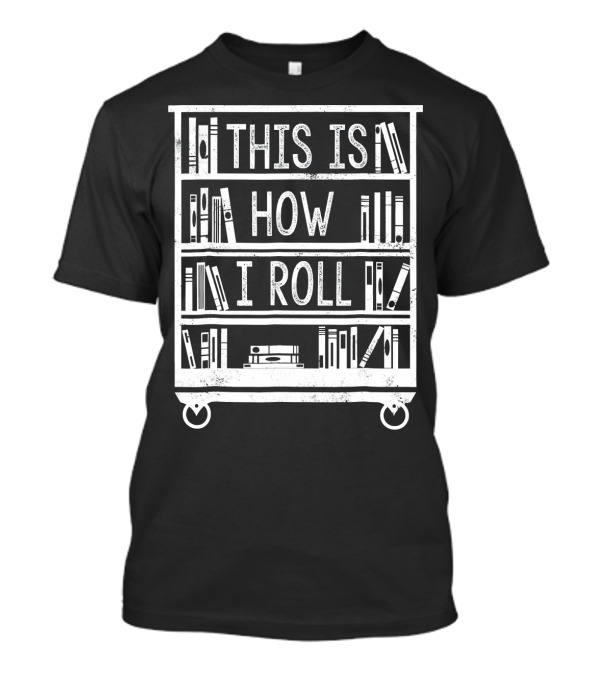This Is How I Roll Funny Library Cart Books T-Shirt