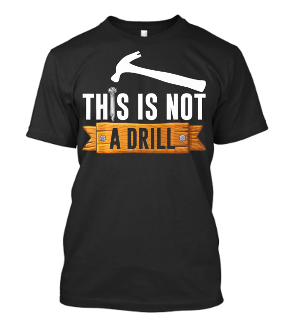 This Is Not A Drill Hammer Nail Humor Woodworker T-Shirt