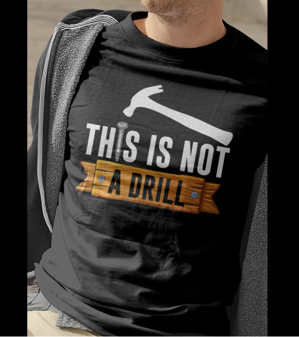 This Is Not A Drill Hammer Nail Humor Woodworker T-Shirt