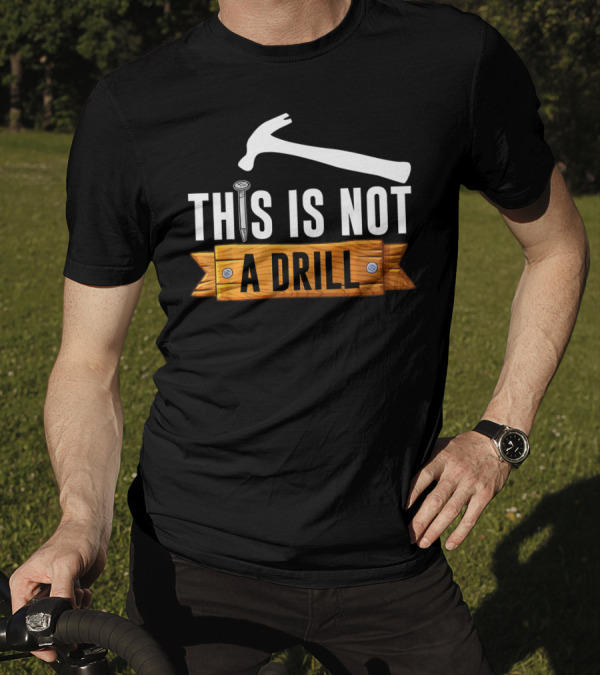 This Is Not A Drill Hammer Nail Humor Woodworker T-Shirt